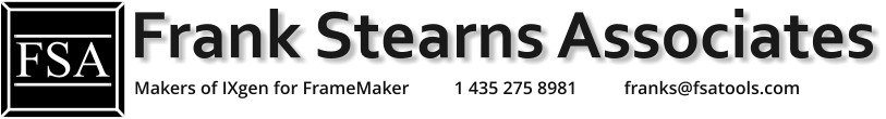 Frank Stearns Associates Makers of IXgen for FrameMaker FSA  1 435 275 8981 franks@fsatools.com