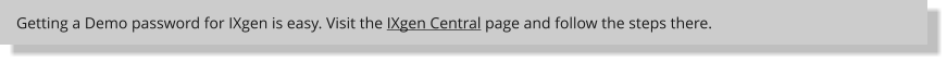 Getting a Demo password for IXgen is easy. Visit the IXgen Central page and follow the steps there.